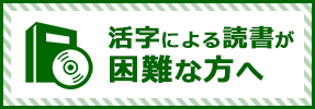 活字による読書が困難な方へ